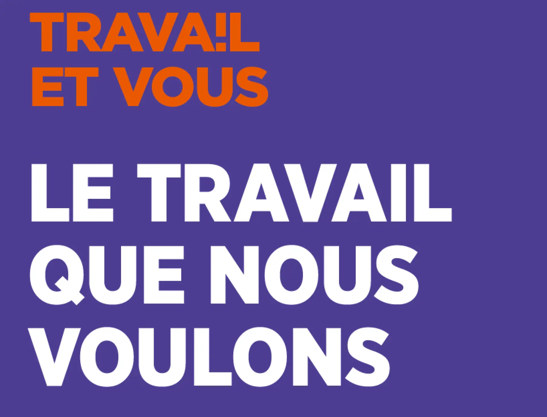 TRAVAIL ET VOUS LE TRAVAIL QUE NOUS VOULONS